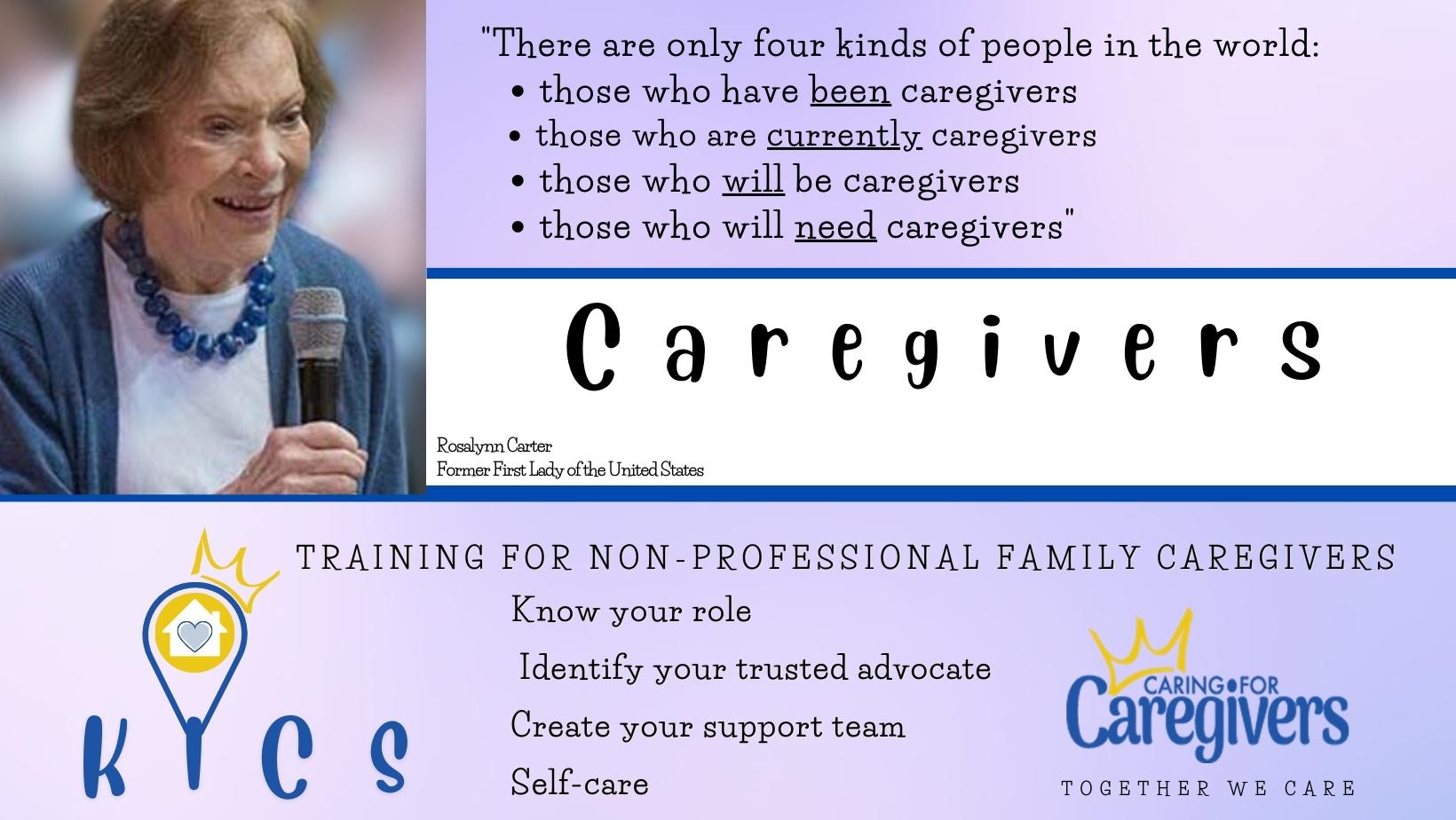 There are only four kinds of people in the world those who have been caregivers those who are currently caregivers those who will be caregivers those who will need caregivers Rosalynn Carter Former